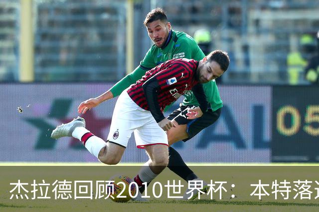 杰拉德回顾2010世界杯：本特落选+费迪南德缺阵，对我们影响很大